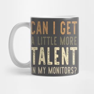 Can I Get A Little More Talent In My Monitors? Mug